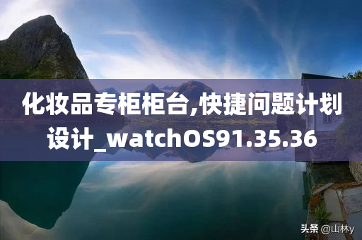 化妆品专柜柜台,快捷问题计划设计_watchOS91.35.36