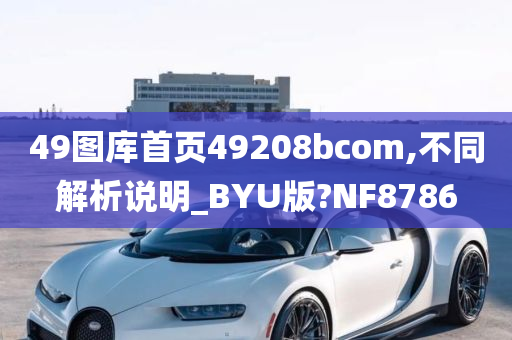 49图库首页49208bcom,不同解析说明_BYU版?NF8786