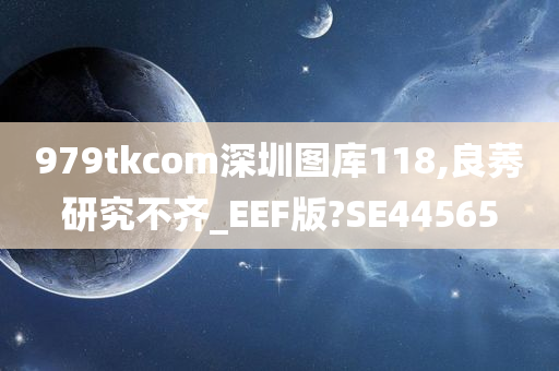 979tkcom深圳图库118,良莠研究不齐_EEF版?SE44565