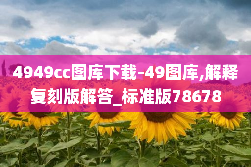 4949cc图库下载-49图库,解释复刻版解答_标准版78678