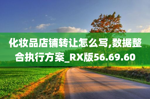 化妆品店铺转让怎么写,数据整合执行方案_RX版56.69.60