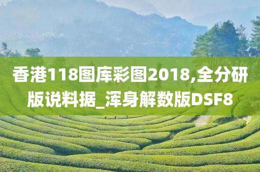 香港118图库彩图2018,全分研版说料据_浑身解数版DSF8