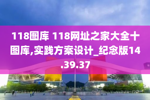 118图库 118网址之家大全十图库,实践方案设计_纪念版14.39.37