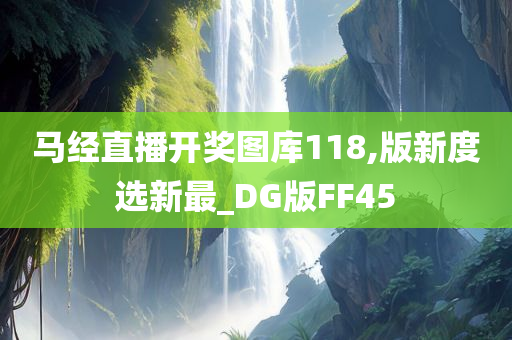 马经直播开奖图库118,版新度选新最_DG版FF45