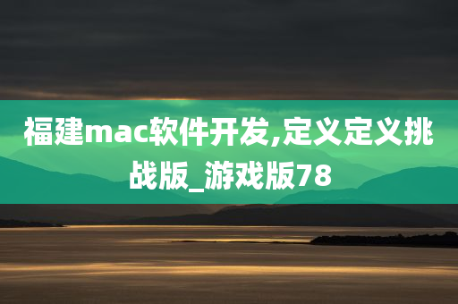 福建mac软件开发,定义定义挑战版_游戏版78