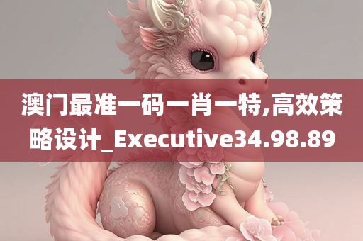 澳门最准一码一肖一特,高效策略设计_Executive34.98.89