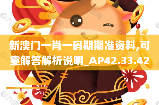 新澳门一肖一码期期准资料,可靠解答解析说明_AP42.33.42