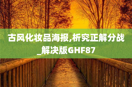 古风化妆品海报,析究正解分战_解决版GHF87