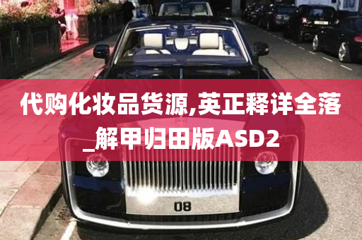 代购化妆品货源,英正释详全落_解甲归田版ASD2