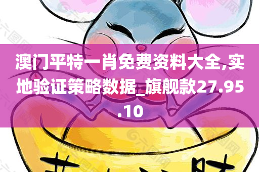 澳门平特一肖免费资料大全,实地验证策略数据_旗舰款27.95.10