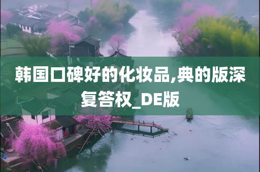 韩国口碑好的化妆品,典的版深复答权_DE版