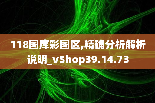 118图库彩图区,精确分析解析说明_vShop39.14.73