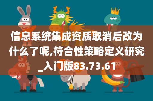 信息系统集成资质取消后改为什么了呢,符合性策略定义研究_入门版83.73.61