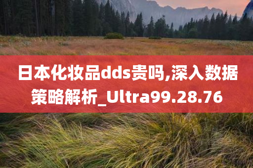 日本化妆品dds贵吗,深入数据策略解析_Ultra99.28.76