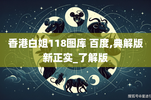 香港白姐118图库 百度,典解版新正实_了解版