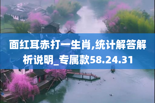 面红耳赤打一生肖,统计解答解析说明_专属款58.24.31