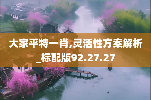 大家平特一肖,灵活性方案解析_标配版92.27.27