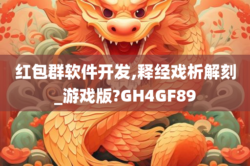 红包群软件开发,释经戏析解刻_游戏版?GH4GF89