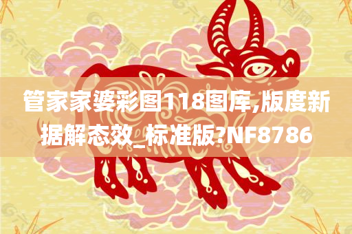 管家家婆彩图118图库,版度新据解态效_标准版?NF8786