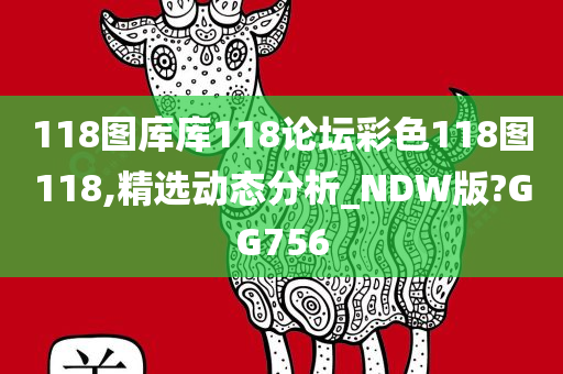 118图库库118论坛彩色118图118,精选动态分析_NDW版?GG756