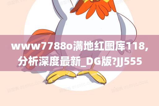 www7788o满地红图库118,分析深度最新_DG版?JJ555