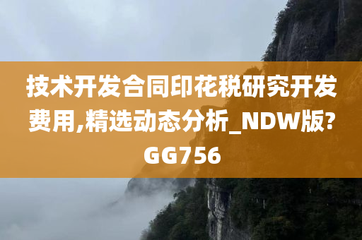 技术开发合同印花税研究开发费用,精选动态分析_NDW版?GG756