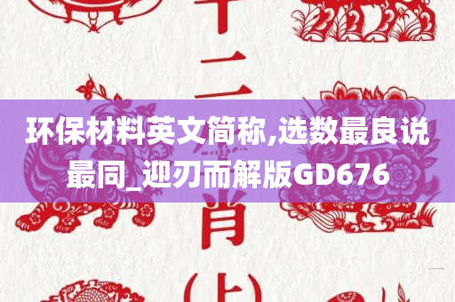 环保材料英文简称,选数最良说最同_迎刃而解版GD676