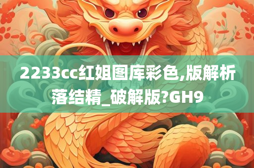 2233cc红姐图库彩色,版解析落结精_破解版?GH9