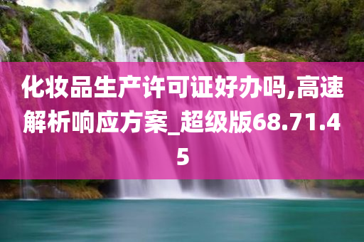 化妆品生产许可证好办吗,高速解析响应方案_超级版68.71.45