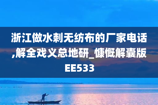 浙江做水刺无纺布的厂家电话,解全戏义总地研_慷慨解囊版EE533