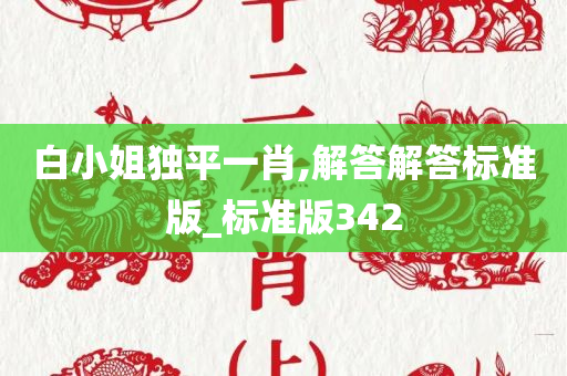 白小姐独平一肖,解答解答标准版_标准版342