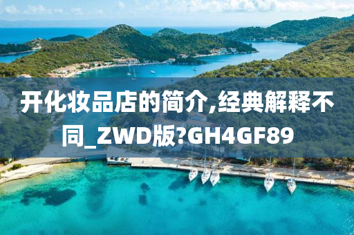 开化妆品店的简介,经典解释不同_ZWD版?GH4GF89