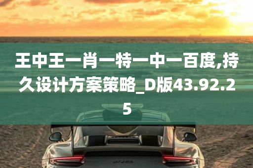 王中王一肖一特一中一百度,持久设计方案策略_D版43.92.25