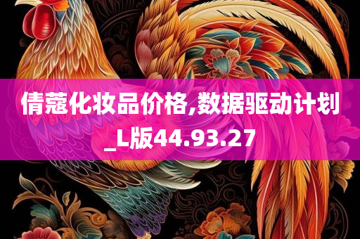 倩蔻化妆品价格,数据驱动计划_L版44.93.27