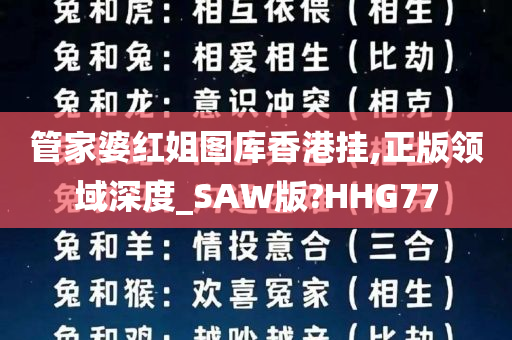 管家婆红姐图库香港挂,正版领域深度_SAW版?HHG77