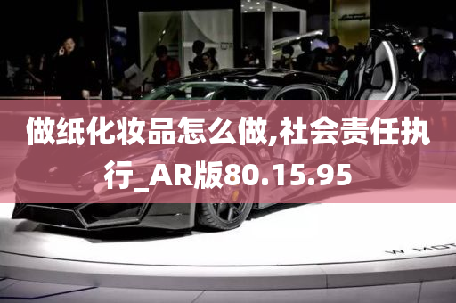 做纸化妆品怎么做,社会责任执行_AR版80.15.95