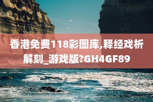 香港免费118彩图库,释经戏析解刻_游戏版?GH4GF89