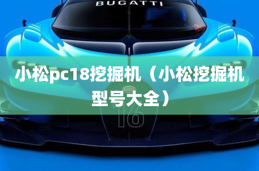 小松pc18挖掘机（小松挖掘机型号大全）