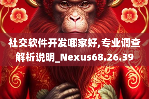 社交软件开发哪家好,专业调查解析说明_Nexus68.26.39