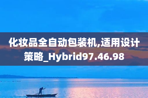 化妆品全自动包装机,适用设计策略_Hybrid97.46.98