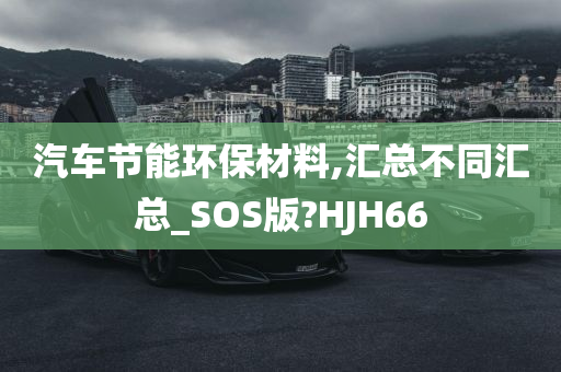 汽车节能环保材料,汇总不同汇总_SOS版?HJH66