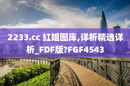 2233.cc 红姐图库,详析精选详析_FDF版?FGF4543