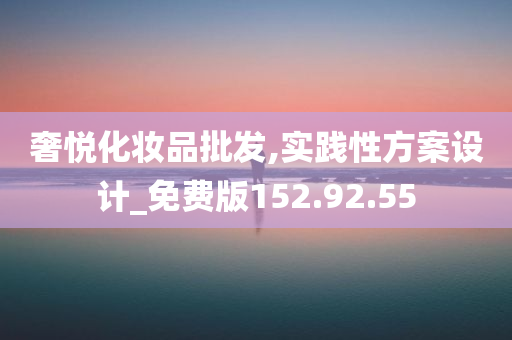 奢悦化妆品批发,实践性方案设计_免费版152.92.55