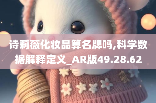 诗莉薇化妆品算名牌吗,科学数据解释定义_AR版49.28.62