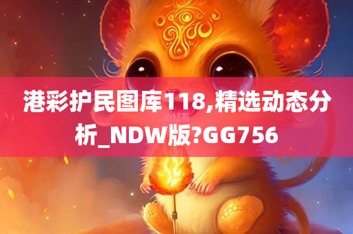 港彩护民图库118,精选动态分析_NDW版?GG756