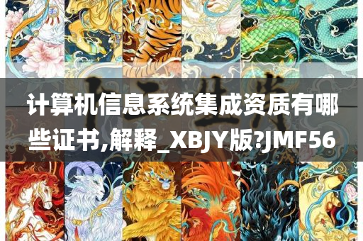 计算机信息系统集成资质有哪些证书,解释_XBJY版?JMF56