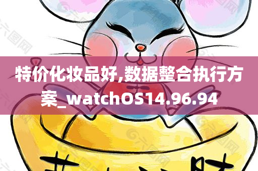 特价化妆品好,数据整合执行方案_watchOS14.96.94