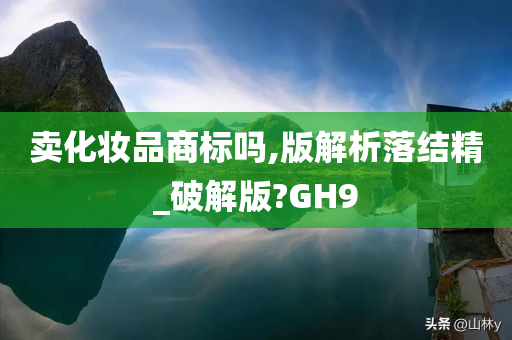 卖化妆品商标吗,版解析落结精_破解版?GH9