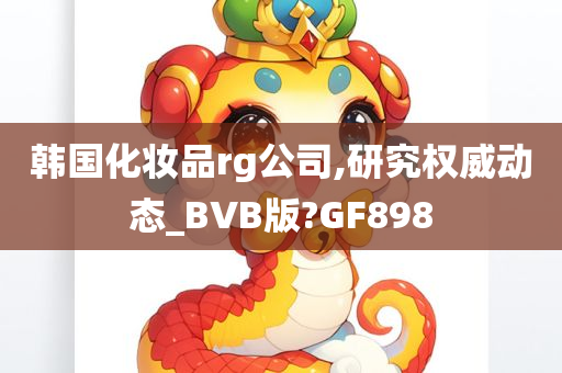 韩国化妆品rg公司,研究权威动态_BVB版?GF898