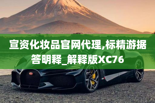 宣资化妆品官网代理,标精游据答明释_解释版XC76